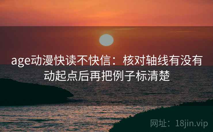 age动漫快读不快信：核对轴线有没有动起点后再把例子标清楚