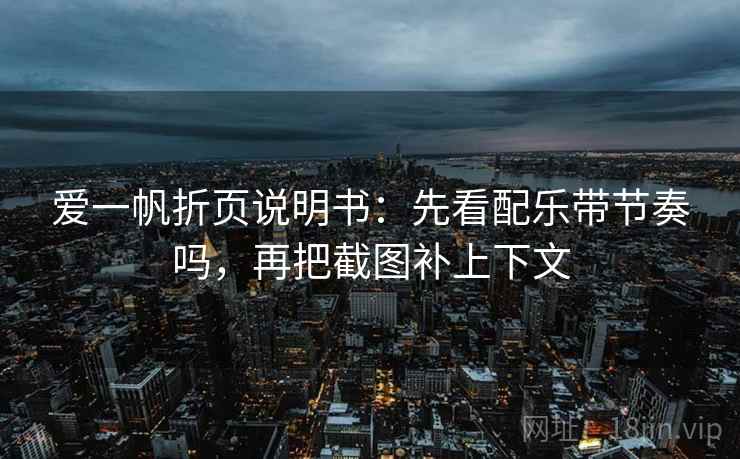 爱一帆折页说明书：先看配乐带节奏吗，再把截图补上下文  第2张