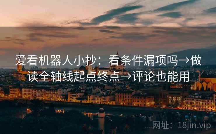 爱看机器人小抄：看条件漏项吗→做读全轴线起点终点→评论也能用