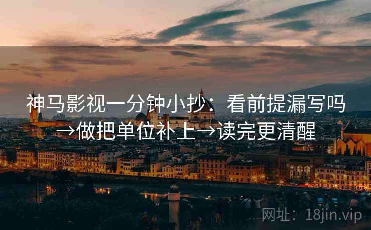 神马影视一分钟小抄：看前提漏写吗→做把单位补上→读完更清醒  第2张